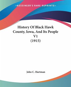 History Of Black Hawk County, Iowa, And Its People V1 (1915)