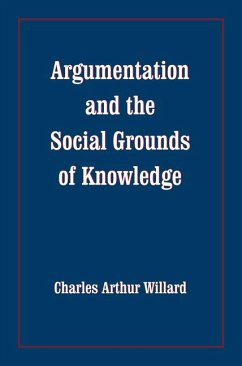 Argumentation and the Social Grounds of Knowledge - Willard, Charles Arthur