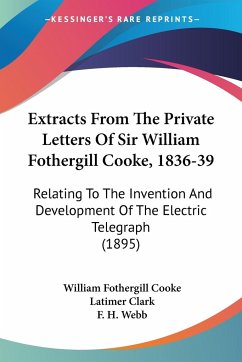 Extracts From The Private Letters Of Sir William Fothergill Cooke, 1836-39 - Cooke, William Fothergill