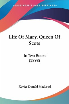 Life Of Mary, Queen Of Scots - Macleod, Xavier Donald