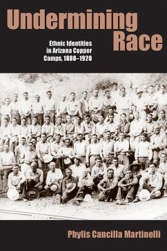 Undermining Race: Ethnic Identities in Arizona Copper Camps, 1880-1920 - Martinelli, Phylis Cancilla