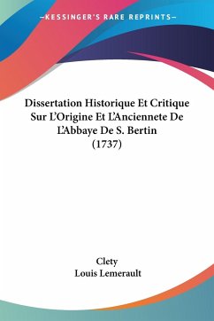 Dissertation Historique Et Critique Sur L'Origine Et L'Anciennete De L'Abbaye De S. Bertin (1737) - Clety; Lemerault, Louis