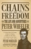 Chains and Freedom: Or, the Life and Adventures of Peter Wheeler, A Colored Man Yet Living. A Slave in Chains, A Sailor on the Deep, and A