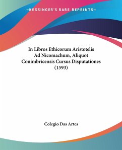 In Libros Ethicorum Aristotelis Ad Nicomachum, Aliquot Conimbricensis Cursus Disputationes (1593) - Colegio Das Artes