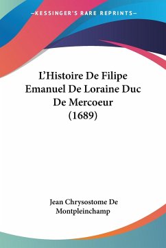 L'Histoire De Filipe Emanuel De Loraine Duc De Mercoeur (1689) - De Montpleinchamp, Jean Chrysostome