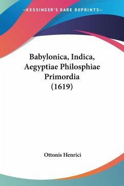 Babylonica, Indica, Aegyptiae Philosphiae Primordia (1619) Babylonica, Indica, Aegyptiae Philosphiae Primordia (1619)