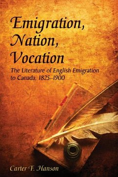 Emigration, Nation, Vocation: The Literature of English Emigration to Canada, 1825-1900 - Hanson, Carter F.