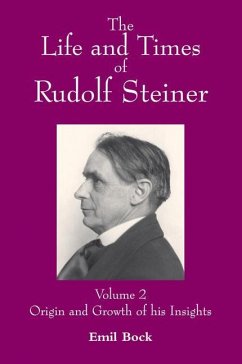 The Life and Times of Rudolf Steiner: Volume 2: Origin and Growth of His Insights - Bock, Emil