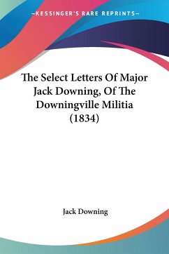 The Select Letters Of Major Jack Downing, Of The Downingville Militia (1834)