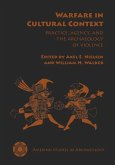 Warfare in Cultural Context: Practice, Agency, and the Archaeology of Violence