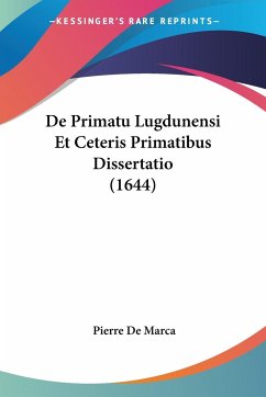 De Primatu Lugdunensi Et Ceteris Primatibus Dissertatio (1644) - Marca, Pierre De