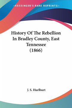 History Of The Rebellion In Bradley County, East Tennessee (1866) - Hurlburt, J. S.