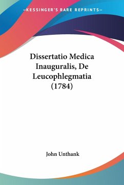 Dissertatio Medica Inauguralis, De Leucophlegmatia (1784) - Unthank, John