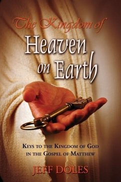 The Kingdom Of Heaven On Earth: Keys To The Kingdom Of God In The Gospel Of Matthew - Doles, Jeff