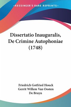 Dissertatio Inauguralis, De Crimine Autophoniae (1748) - Houck, Friedrich Gotfried; Bruyn, Gerrit Willem Van Oosten De