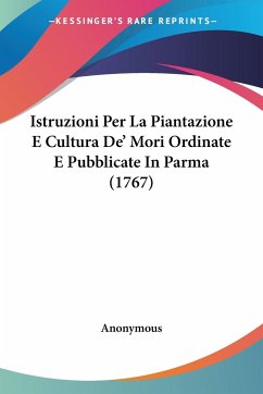 Istruzioni Per La Piantazione E Cultura De' Mori Ordinate E Pubblicate In Parma (1767)