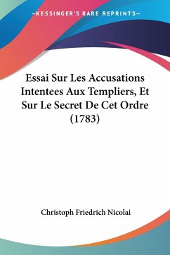 Essai Sur Les Accusations Intentees Aux Templiers, Et Sur Le Secret De Cet Ordre (1783)