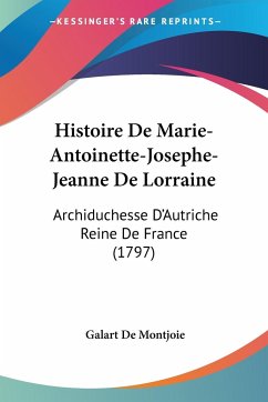 Histoire De Marie-Antoinette-Josephe-Jeanne De Lorraine - Montjoie, Galart De