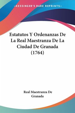 Estatutos Y Ordenanzas De La Real Maestranza De La Ciudad De Granada (1764)