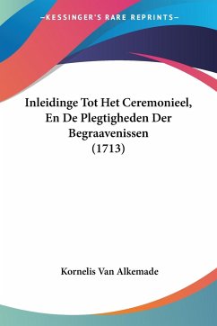 Inleidinge Tot Het Ceremonieel, En De Plegtigheden Der Begraavenissen (1713) - Alkemade, Kornelis Van