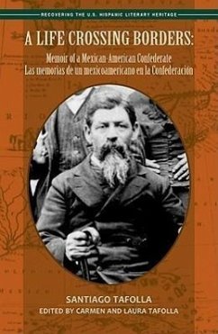 A Life Crossing Borders:: Memoir of a Mexican-American Confederate / Las Memorias de Un Mexicoamericano En La Confederacin - Tafolla, Santiago