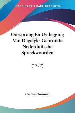 Oorsprong En Uytlegging Van Dagelyks Gebruikte Nederduitsche Spreekwoorden - Tuinman, Carolus