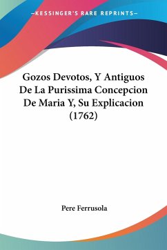 Gozos Devotos, Y Antiguos De La Purissima Concepcion De Maria Y, Su Explicacion (1762)