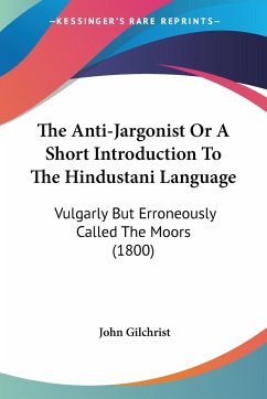 The Anti-Jargonist Or A Short Introduction To The Hindustani Language - Gilchrist, John
