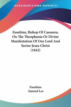 Eusebius, Bishop Of Caesarea, On The Theophania Or Divine Manifestation Of Our Lord And Savior Jesus Christ (1842) - Eusebius