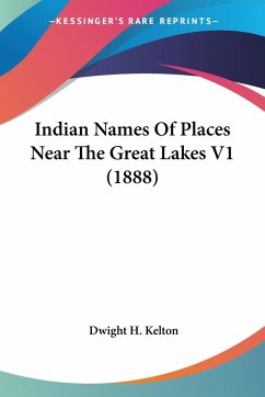 Indian Names Of Places Near The Great Lakes V1 (1888) - Kelton, Dwight H.
