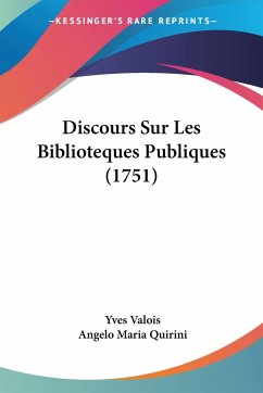 Discours Sur Les Biblioteques Publiques (1751) - Valois, Yves; Quirini, Angelo Maria