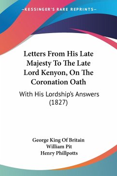 Letters From His Late Majesty To The Late Lord Kenyon, On The Coronation Oath - George King Of Britain; Pit, William