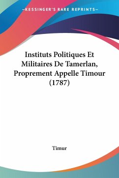 Instituts Politiques Et Militaires De Tamerlan, Proprement Appelle Timour (1787) - Timur