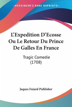 L'Expedition D'Ecosse Ou Le Retour Du Prince De Galles En France