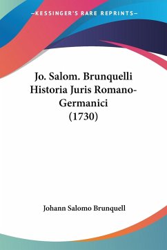 Jo. Salom. Brunquelli Historia Juris Romano-Germanici (1730) - Brunquell, Johann Salomo