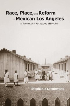 Race, Place, and Reform in Mexican Los Angeles: A Transnational Perspective, 1890-1940 - Lewthwaite, Stephanie