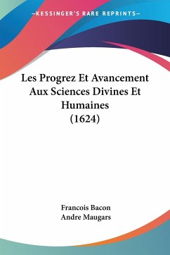 Les Progrez Et Avancement Aux Sciences Divines Et Humaines (1624) - Bacon, Francois; Maugars, Andre