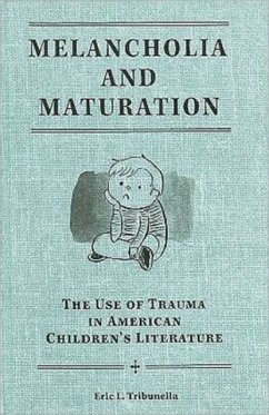 Melancholia and Maturation: The Use of Trauma in American Children's Literature - Tribunella, Eric