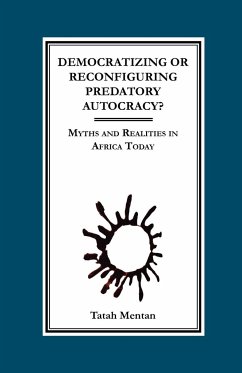 Democratizing or Reconfiguring Predatory Autocracy? Myths and Realities in Africa Today - Mentan, Tatah