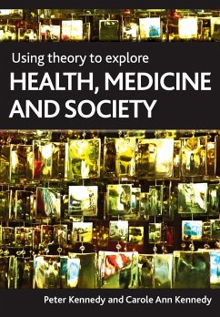 Using theory to explore health, medicine and society - Kennedy, Peter; Kennedy, Carole