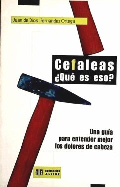 Cefaleas, ¿Qué es eso? : una guía para entender mejor los dolores de cabeza - Fernández Ortega, Juan de Dios