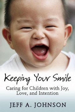 Keeping Your Smile: Caring for Children with Joy, Love, and Intention - Johnson, Jeff A.
