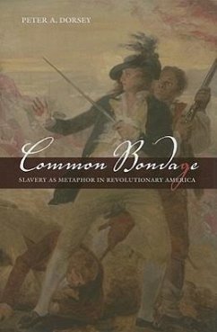 Common Bondage: Slavery as Metaphor in Revolutionary America - Dorsey, Peter A.
