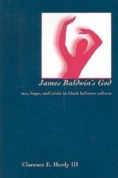 James Baldwin's God: Sex, Hope, and Crisis in Black Holiness Culture - Hardy, Clarence E.