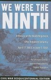 We Were the Ninth: A History of the Ninth Regiment, Ohio Volunteer Infantry, April 17, 1861, to June 7, 1864