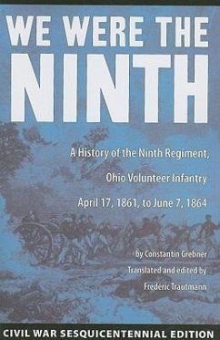 We Were the Ninth: A History of the Ninth Regiment, Ohio Volunteer Infantry, April 17, 1861, to June 7, 1864 - Grebner, Constantin