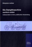 Die Dampfmaschine, sachlich erklärt, insbesondere in ihrer praktischen Anwendung