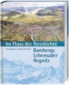 Im Fluss der Geschichte. Bambergs Lebensader Regnitz