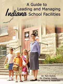 A Guide to Leading and Managing Indiana School Facilities - Dykiel, Tom; Hobbs, Charles; Roberson, William E.