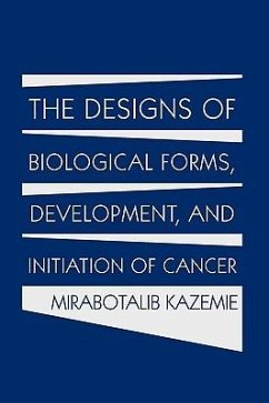 The Designs of Biological Forms, Development, and Initiation of Cancer - Kazemie, Mirabotalib